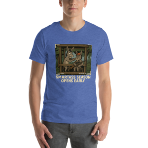 Smartass Season Opens Early Tee – Bella + Canvas Unisex