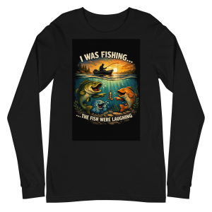 “I Was Fishing… The Fish Were Laughing” Funny Fishing Long Sleeve Shirt