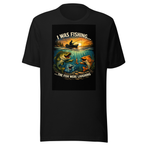 “I Was Fishing… The Fish Were Laughing” Funny Fishing T-Shirt
